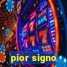 pior signo